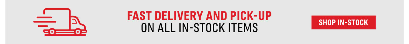 Fast Delivery and Pick Up on all In-Stock Items | Shop In-Stock