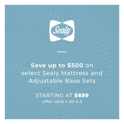 Sealy | Save up to $500 on Select Sealy Mattresses and Adjustable Base Sets | Starting at $699 | Offer valid 4.30 - 6.3