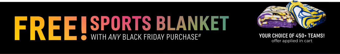 Free! Sports Blanket with ANY Black Friday Purchase# | Your Choice of 450+ Teams! | Offer applied in cart